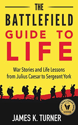 Stock image for The Battlefield Guide to Life: War Stories and Life Lessons from Julius Caesar to Sergeant York for sale by Lucky's Textbooks