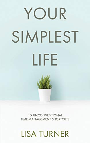 Beispielbild fr Your Simplest Life: 15 Unconventional Time Management Shortcuts " Productivity Tips and Goal-Setting Tricks So You Can Find Time to Live zum Verkauf von BooksRun