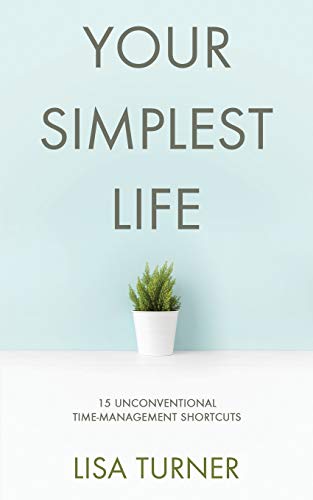 Stock image for Your Simplest Life: 15 Unconventional Time Management Shortcuts - Productivity Tips and Goal-Setting Tricks So You Can Find Time to Live for sale by Chiron Media