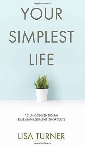 9780997072389: Your Simplest Life: 15 Unconventional Time Management Shortcuts - Productivity Tips and Goal-Setting Tricks So You Can Find Time to Live