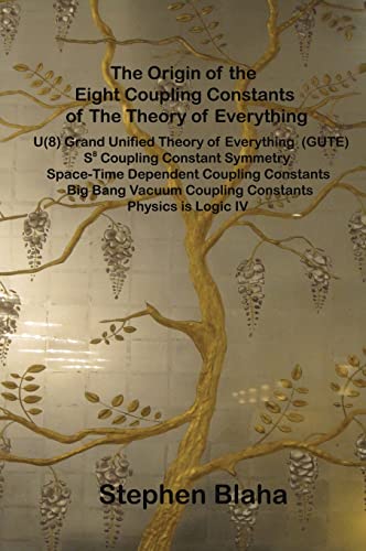 Stock image for The Origin of the Eight Coupling Constants of The Theory of Everything: U(8) Grand Unified Theory of Everything (GUTE), S8 Coupling Constant Symmetry, . Coupling Constants, Physics is Logic IV for sale by Lucky's Textbooks