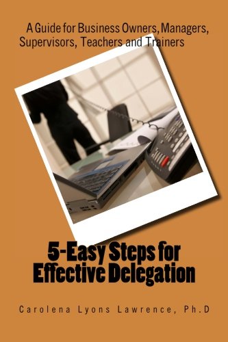 Imagen de archivo de 5-Easy Steps for Effective Delegation: A Guide for Business Owners, Managers, Supervisors, Teachers and Trainers a la venta por Revaluation Books