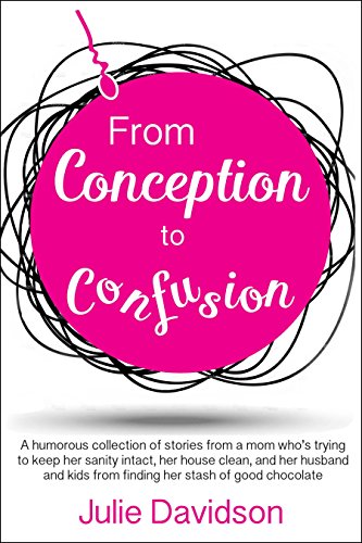 Stock image for From Conception to Confusion: A Humorous Collection of Stories from a Mom Who's Trying to Keep Her Sanity Intact, Her House Clean, and Her Husband a for sale by ThriftBooks-Atlanta