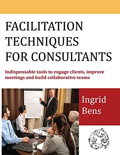 9780997097009: Facilitation Techniques for Consultants: Indispensable tools to engage clients, improve meetings and build collaborative teams
