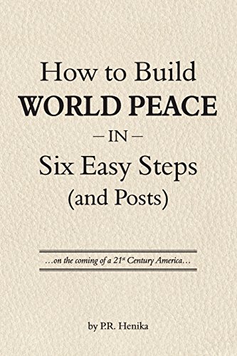 Imagen de archivo de How to Build World Peace in Six Easy Steps (and Posts): On the Coming of a 21st Century America a la venta por Books Unplugged