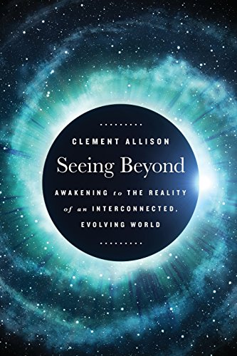 

Seeing Beyond: Awakening to the Reality of a Spiritually Interconnected, Evolving World