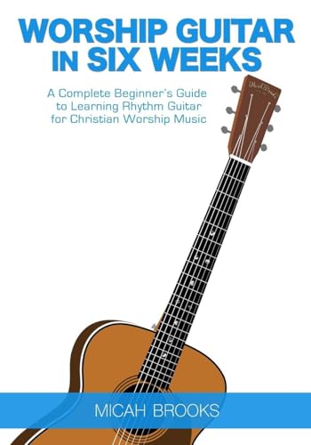 Immagine stock per Worship Guitar In Six Weeks: A Complete Beginner's Guide to Learning Rhythm Guitar for Christian Worship Music: Volume 1