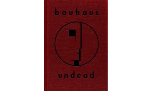 Imagen de archivo de Bauhaus Undead: The Visual History and Legacy of Bauhaus ( Expanded Edition) a la venta por GF Books, Inc.