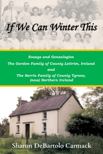 Beispielbild fr If We Can Winter This: Essays and Genealogies: The Gordon Family of County Leitrim, Ireland and The Norris Family of County Tyrone, (now) Northern Ireland zum Verkauf von GF Books, Inc.