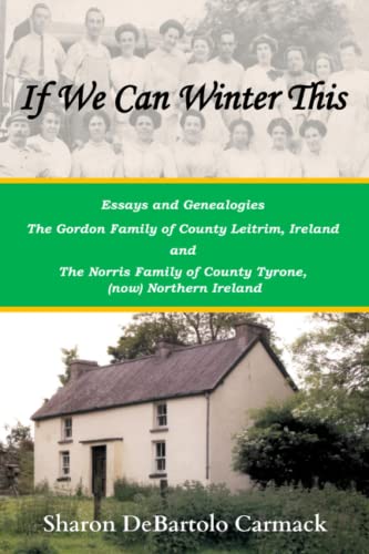 Stock image for If We Can Winter This: Essays and Genealogies: The Gordon Family of County Leitrim, Ireland and The Norris Family of County Tyrone, (now) Northern Ireland for sale by GF Books, Inc.