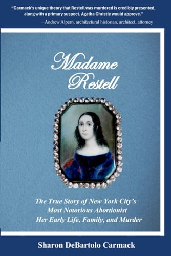 9780997207682: Madame Restell: The True Story of New York City’s Most Notorious Abortionist. Her Early Life, Family, and Murder