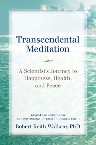 Imagen de archivo de Transcendental Meditation: A Scientist's Journey to Happiness, Health, and Peace, Adapted and Updated from The Physiology of Consciousness: Part I a la venta por Lucky's Textbooks
