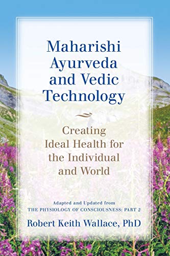 Imagen de archivo de Maharishi Ayurveda and Vedic Technology: Creating Ideal Health for the Individual and World, Adapted and Updated from The Physiology of Consciousness: Part 2 a la venta por GF Books, Inc.