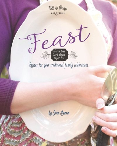 Imagen de archivo de Feast: Gluten-free, Carb-smart, Sugar-free Recipes for Your Traditional Family Celebrations a la venta por Upward Bound Books