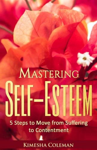 Stock image for Mastering Self-Esteem: 5 Steps to Move from Suffering to Contentment for sale by Revaluation Books