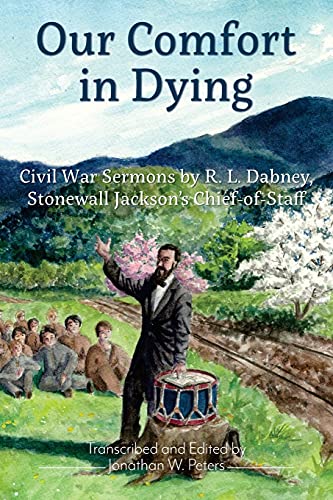 Stock image for OUR COMFORT IN DYING; CIVIL WAR SERMONS BY R.L. DABNEY, STONEWALL JACKSON'S CHIEF-OF-STAFF. for sale by David Hallinan, Bookseller