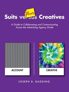 Stock image for Suits plus Creatives: A Guide for Collaborating and Communicating Across the Advertising Agency Divide [Paperback] Joseph B. Radding for sale by Blue Vase Books