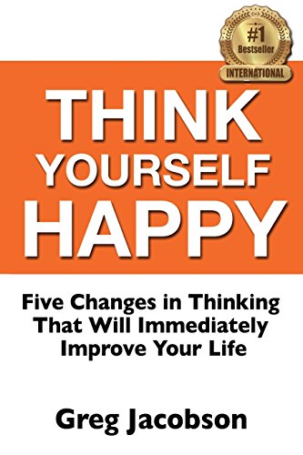 9780997331905: Think Yourself Happy: Five Changes in Thinking That Will Immediately Improve Your Life