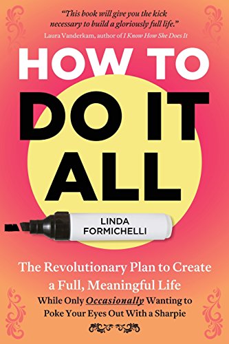 Imagen de archivo de How to Do It All: The Revolutionary Plan to Create a Full, Meaningful Life - While Only Occasionally Wanting to Poke Your Eyes Out With a la venta por ThriftBooks-Dallas