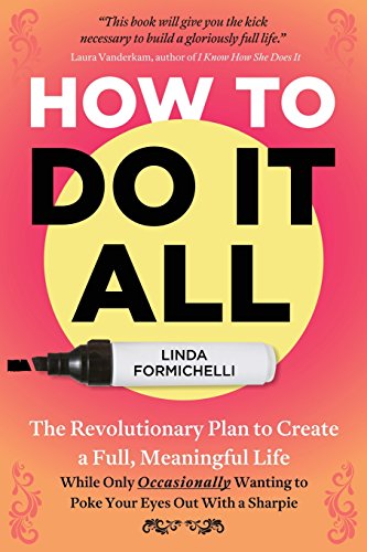 Stock image for How to Do It All: The Revolutionary Plan to Create a Full, Meaningful Life - While Only Occasionally Wanting to Poke Your Eyes Out With for sale by ThriftBooks-Dallas