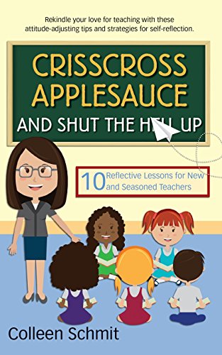 9780997350814: Crisscross Applesauce and Shut the Hell Up: 10 Reflective Lessons for New and Seasoned Teachers