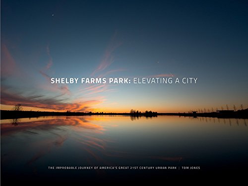 Stock image for Shelby Farms Park: Elevating a City: The Improbable Journey of America's Great 21st Century Urban Park for sale by ThriftBooks-Dallas