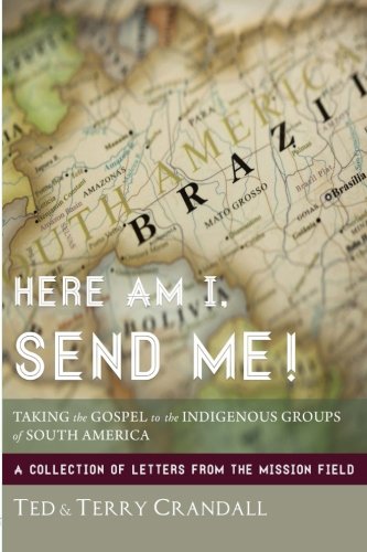 Stock image for Here Am I, Send Me!: Taking the Gospel to the Indigenous Groups of South America: A Collection of Letters from the Mission Field for sale by ThriftBooks-Atlanta