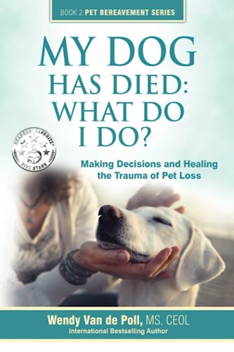 9780997375619: My Dog Has Died: What Do I Do?: Making Decisions and Healing the Trauma of Pet Loss: 2 (The Pet Bereavement)