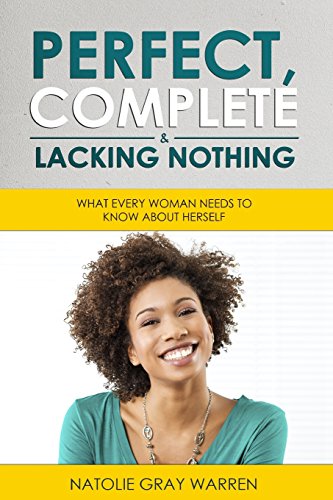 9780997396157: Perfect, Complete & Lacking Nothing: What Every Woman Needs To Know About Herself