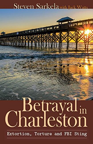 Beispielbild fr Betrayal in Charleston : Extortion, Torture, and FBI Sting zum Verkauf von Better World Books