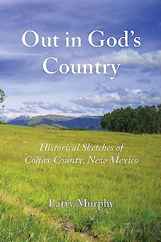 Stock image for Out in God's Country: Historical Sketches of Colfax County, New Mexico for sale by GreatBookPrices