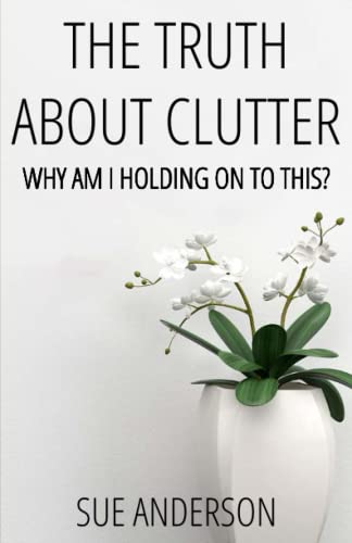 Stock image for The Truth About Clutter: Why Am I Holding On To This? for sale by GF Books, Inc.