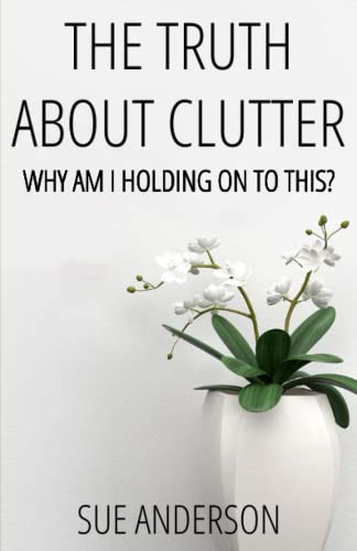 Stock image for The Truth about Clutter : Why Am I Holding on to This? for sale by Better World Books