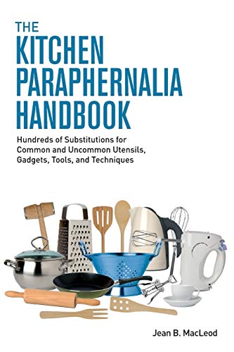 Immagine stock per The Kitchen Paraphernalia Handbook: Hundreds of Substitutions for Common and Uncommon Utensils, Gadgets, Tools, and Techniques