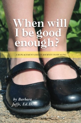 Stock image for When Will I Be Good Enough? : A Replacement Child's Journey to Healing for sale by Better World Books