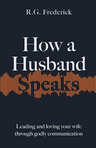 Stock image for How a Husband Speaks: Leading and Loving Your Wife Through Godly Communication (How They Speak) for sale by Greenway