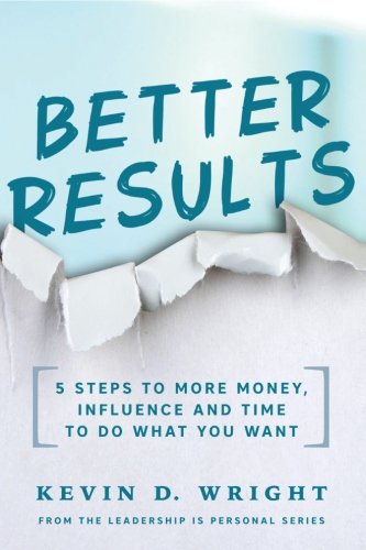 9780997493818: Better Results!: 5 Steps To More Money, Influence And Time To Do What You Want (Leadership Is Personal)