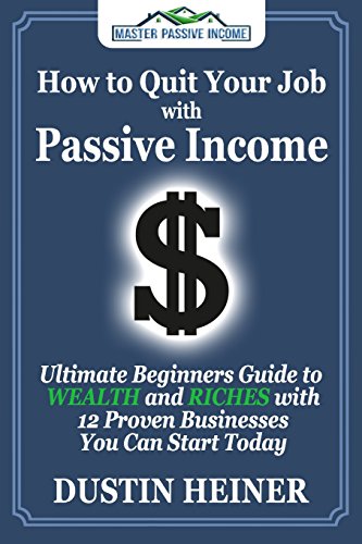 Stock image for How to Quit Your Job with Passive Income: The Ultimate Beginners Guide to Wealth and Riches with 12 Proven Businesses You Can Start Today for sale by Goodwill