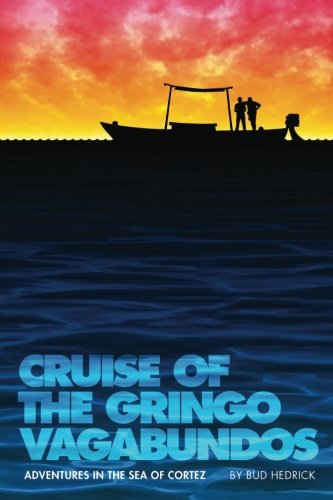 

Cruise Of The Gringo Vagabundos: Adventures In The Sea Of Cortez