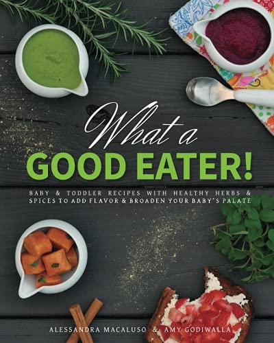 Stock image for What a Good Eater!: Baby and toddler recipes with healthy herbs and spices to add flavor and broaden your baby?s palate for sale by SecondSale