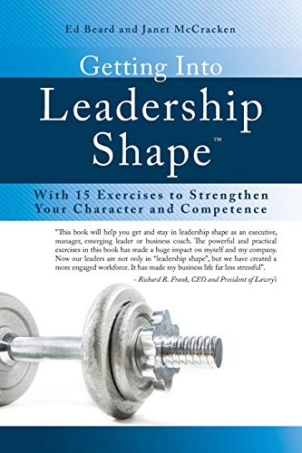 9780997543551: Getting Into Leadership Shape: With 15 Exercises to Strengthen Your Character and Competence