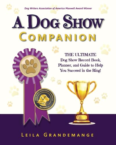 Beispielbild fr A Dog Show Companion: The Ultimate Dog Show Record Book, Planner, and Guide to Help You Succeed in the Ring! zum Verkauf von GF Books, Inc.