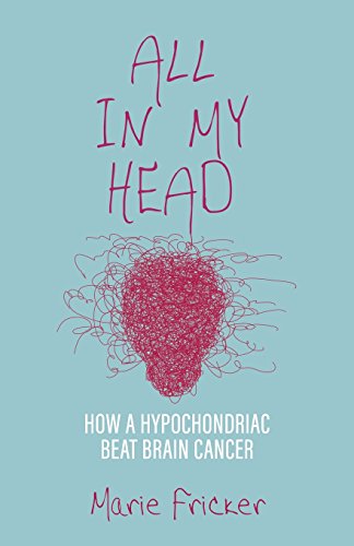 Beispielbild fr All in My Head: How a Hypochondriac Beat Brain Cancer zum Verkauf von Better World Books