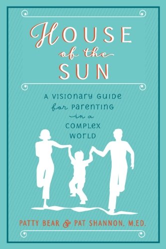 Stock image for House of the Sun: A Visionary Guide for Parenting in a Complex World for sale by Revaluation Books
