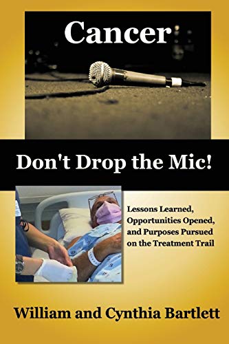 Stock image for Cancer: Don't Drop the Mic!: Lessons Learned, Opportunities Opened, and Purposes Pursued on the Treatment Trail for sale by HPB-Diamond