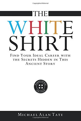 9780997591200: The White Shirt: Find Your Ideal Career with the Secrets Hidden in This Ancient Story
