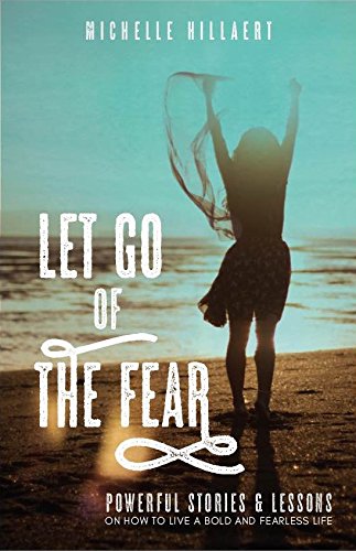 Stock image for Let Go of the Fear : Powerful Stories and Lessons on How to Live a Bold and Fearless Life for sale by Better World Books