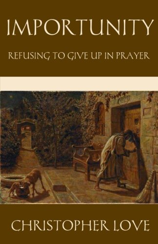 Stock image for Importunity: Refusing to Give Up in Prayer (The Puritan Prayer Trilogy) for sale by GF Books, Inc.