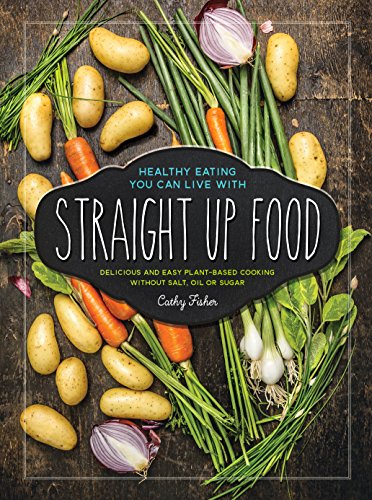 Imagen de archivo de Straight Up Food: Delicious and Easy Plant-based Cooking without Salt, Oil or Sugar a la venta por Ergodebooks