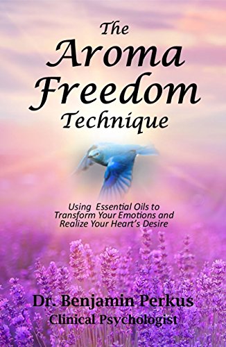 Stock image for The Aroma Freedom Technique: Using Essential Oils to Transform Your Emotions and Realize Your Heart's Desire for sale by HPB Inc.